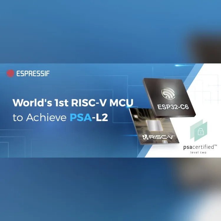 ESP32-C6 Becomes the First RISC-V MCU to Earn PSA Level 2 Security Certification